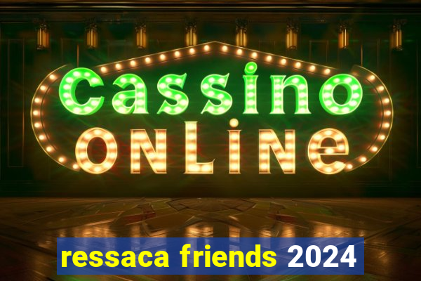 ressaca friends 2024